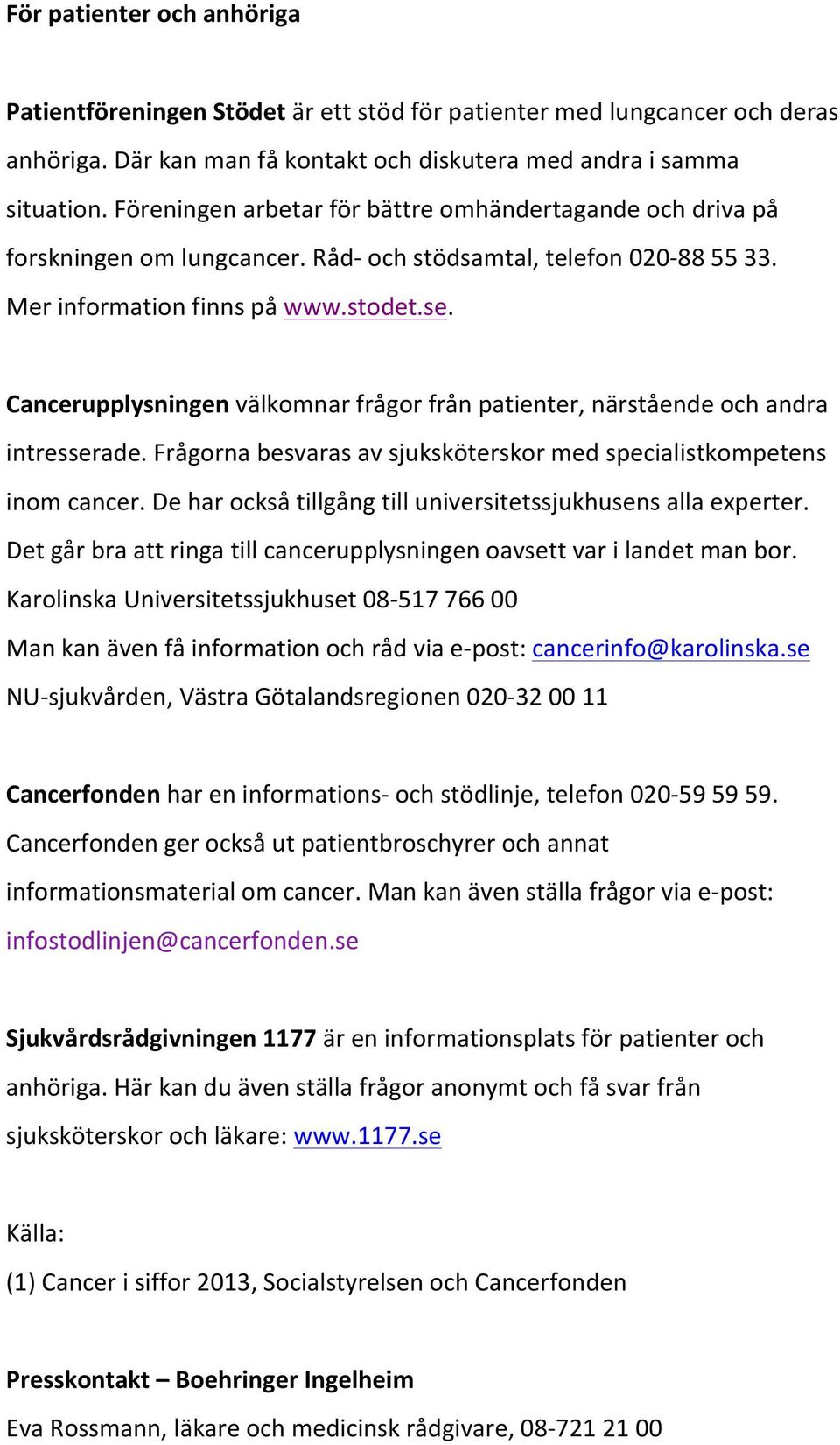 Cancerupplysningen välkomnar frågor från patienter, närstående och andra intresserade. Frågorna besvaras av sjuksköterskor med specialistkompetens inom cancer.