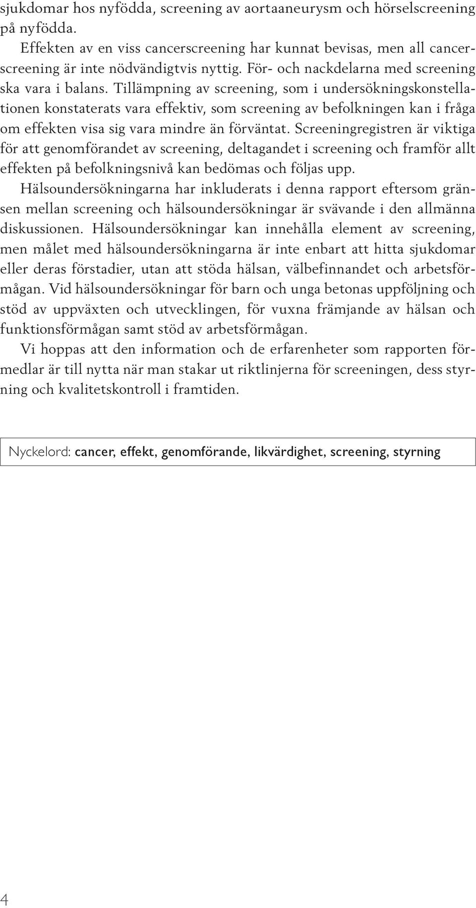 Tillämpning av screening, som i undersökningskonstellationen konstaterats vara effektiv, som screening av befolkningen kan i fråga om effekten visa sig vara mindre än förväntat.