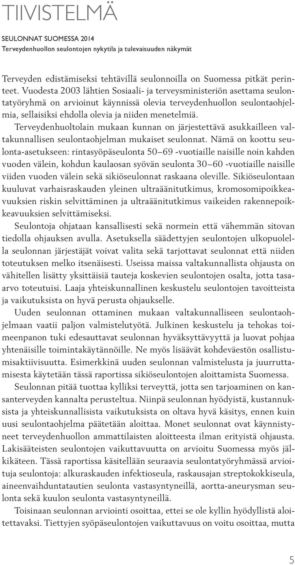 Terveydenhuoltolain mukaan kunnan on järjestettävä asukkailleen valtakunnallisen seulontaohjelman mukaiset seulonnat.