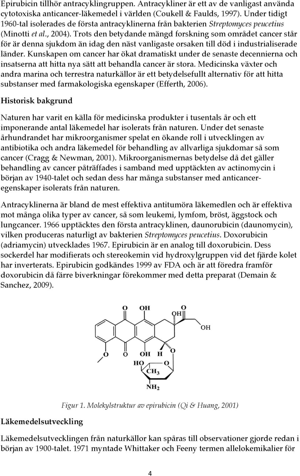Trots den betydande mängd forskning som området cancer står för är denna sjukdom än idag den näst vanligaste orsaken till död i industrialiserade länder.
