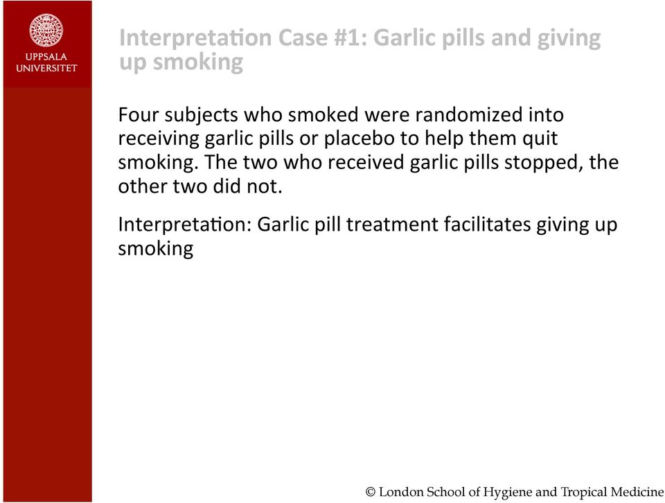 The two who received garlic pills stopped, the other two did not.