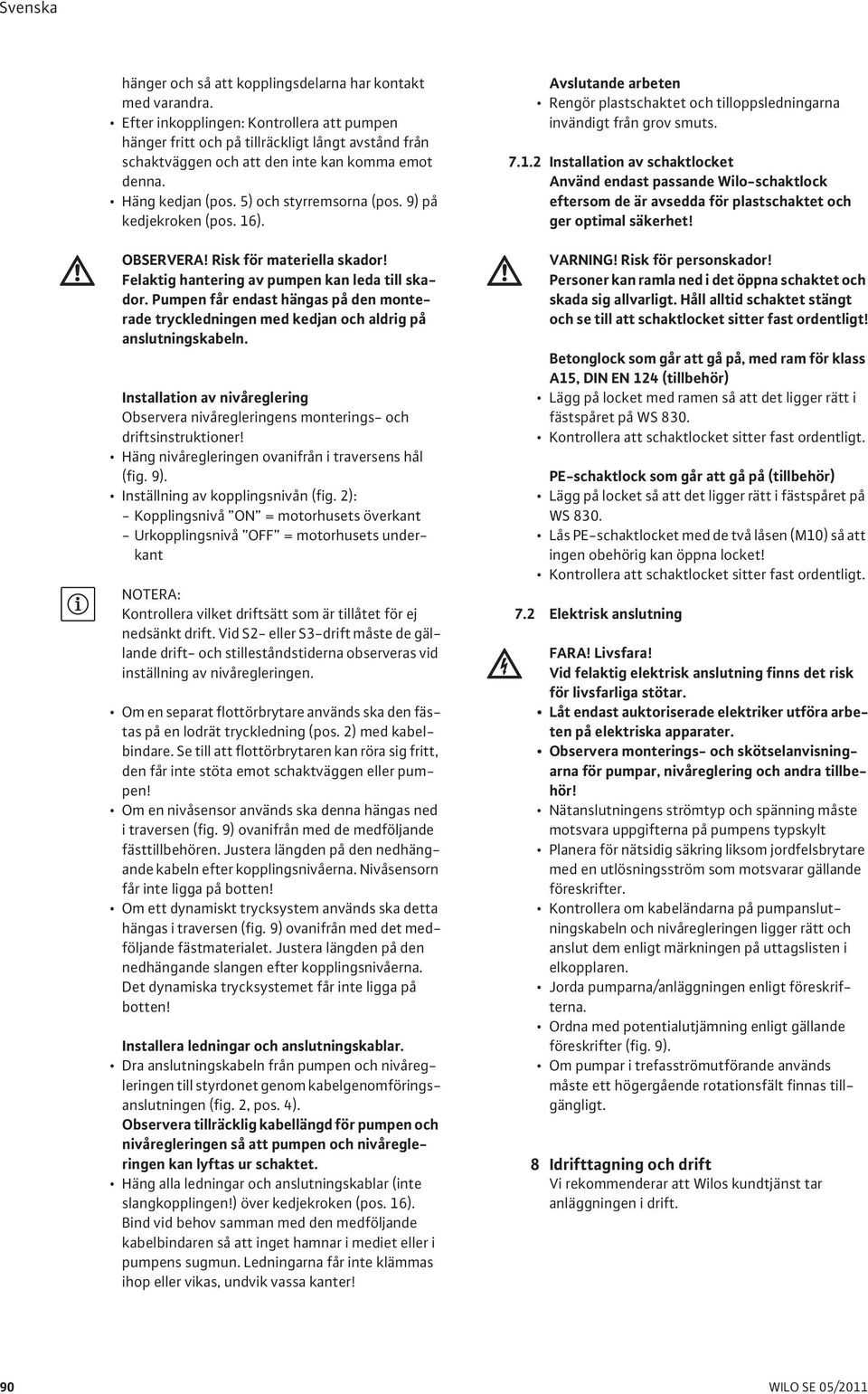 9) på kedjekroken (pos. 16). OBSERVERA! Risk för materiella skador! Felaktig hantering av pumpen kan leda till skador.