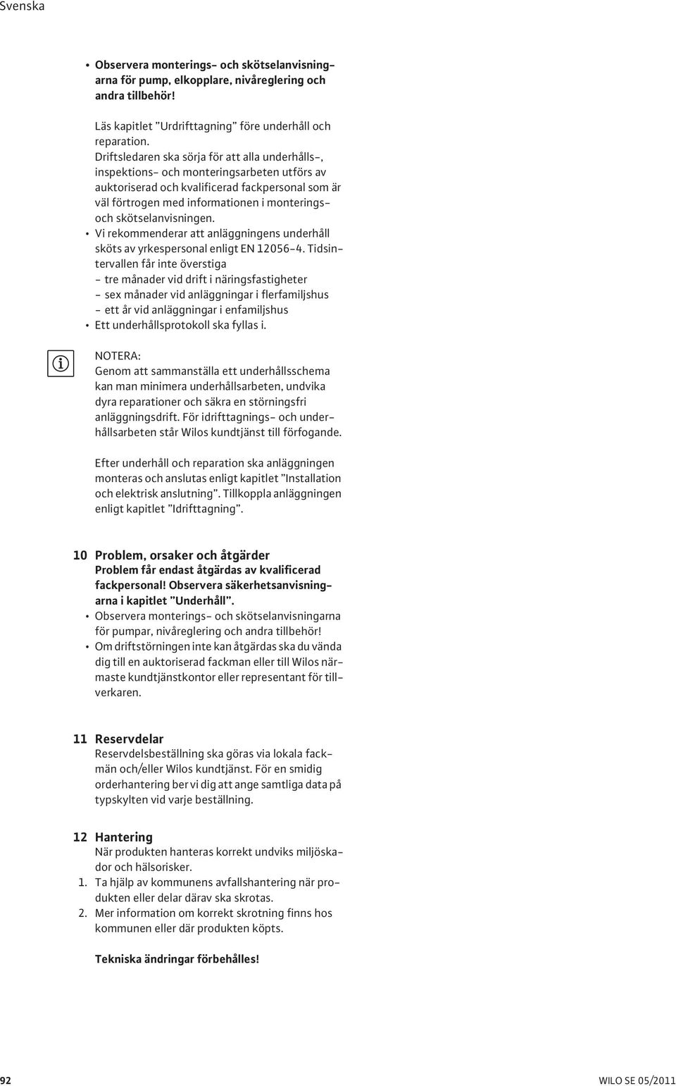 skötselanvisningen. Vi rekommenderar att anläggningens underhåll sköts av yrkespersonal enligt EN 12056-4.