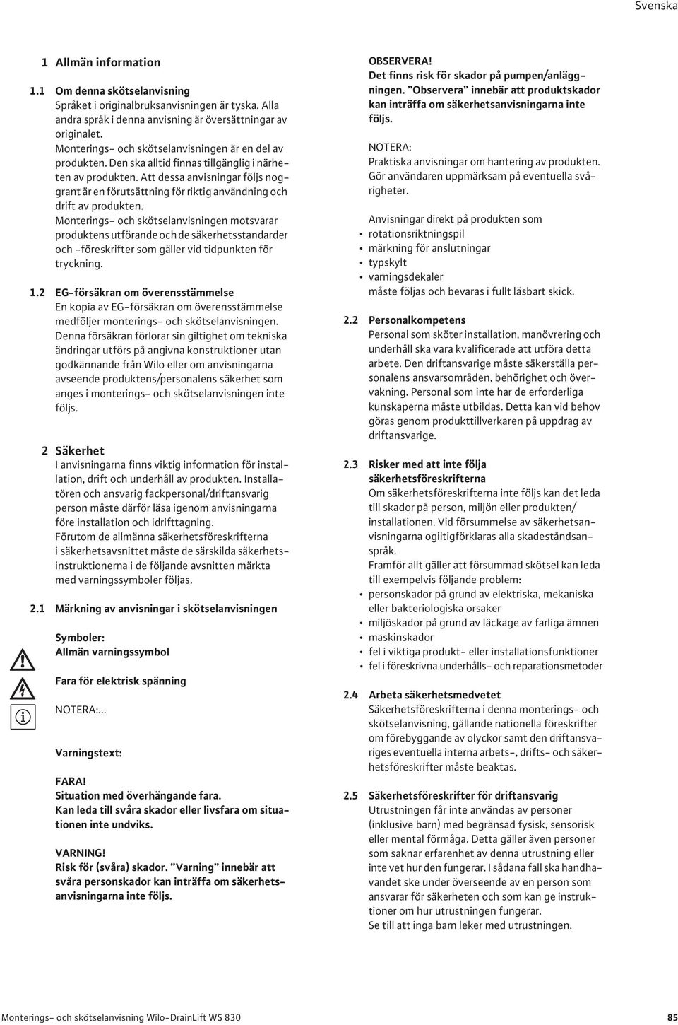Att dessa anvisningar följs noggrant är en förutsättning för riktig användning och drift av produkten.
