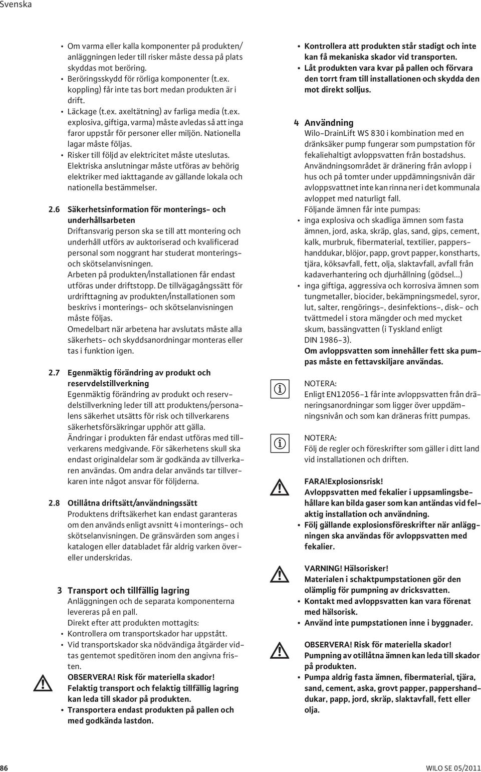 Nationella lagar måste följas. Risker till följd av elektricitet måste uteslutas.