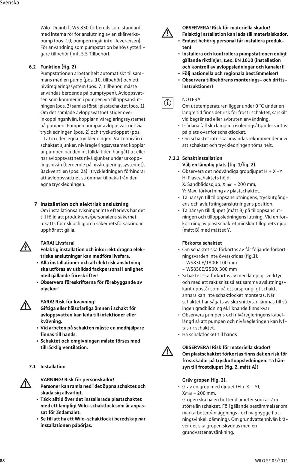 10, tillbehör) och ett nivåregleringssystem (pos. 7, tillbehör, måste användas beroende på pumptypen). Avloppsvatten som kommer in i pumpen via tilloppsanslutningen (pos.
