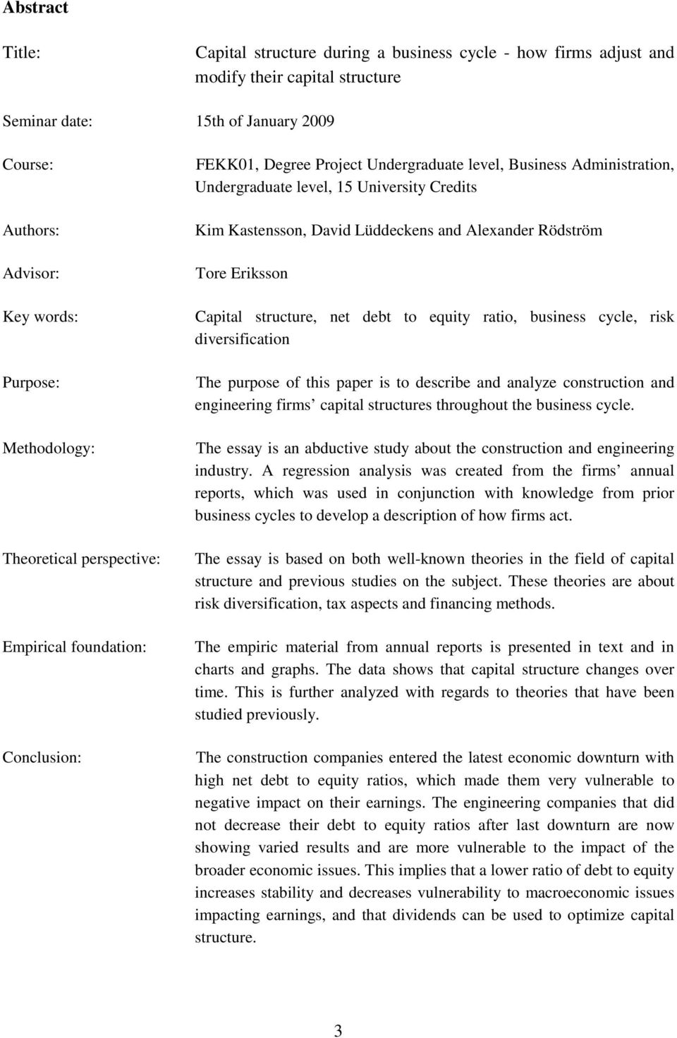 David Lüddeckens and Alexander Rödström Tore Eriksson Capital structure, net debt to equity ratio, business cycle, risk diversification The purpose of this paper is to describe and analyze