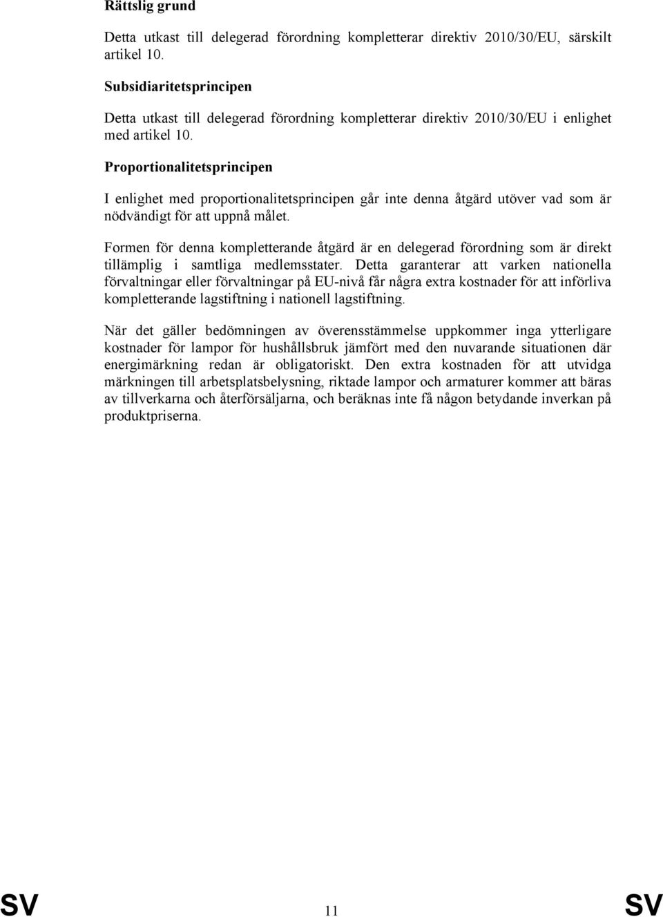Proportionalitetsprincipen I enlighet med proportionalitetsprincipen går inte denna åtgärd utöver vad som är nödvändigt för att uppnå målet.