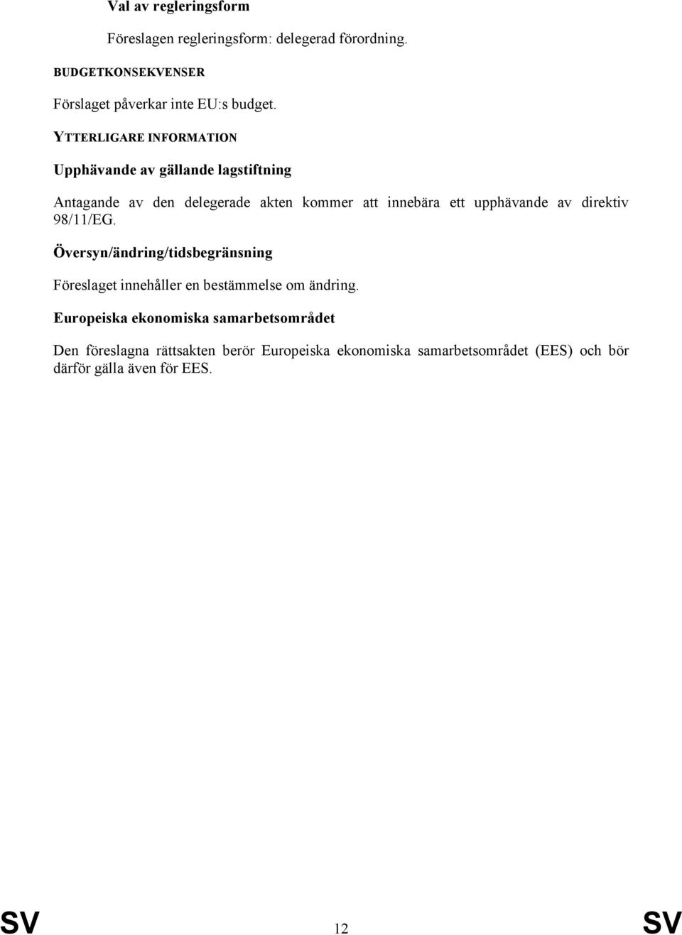 av direktiv 98/11/EG. Översyn/ändring/tidsbegränsning Föreslaget innehåller en bestämmelse om ändring.