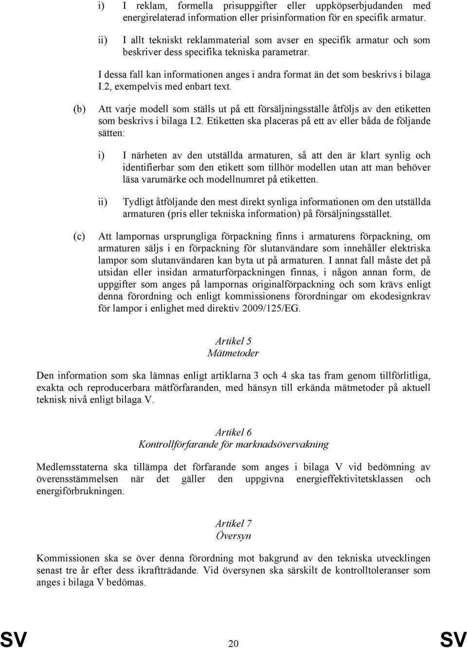 I dessa fall kan informationen anges i andra format än det som beskrivs i bilaga I.2, exempelvis med enbart text.
