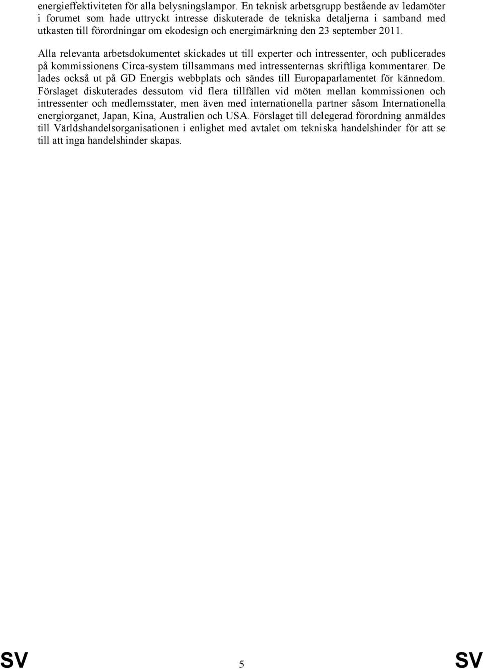 september 2011. Alla relevanta arbetsdokumentet skickades ut till experter och intressenter, och publicerades på kommissionens Circa-system tillsammans med intressenternas skriftliga kommentarer.