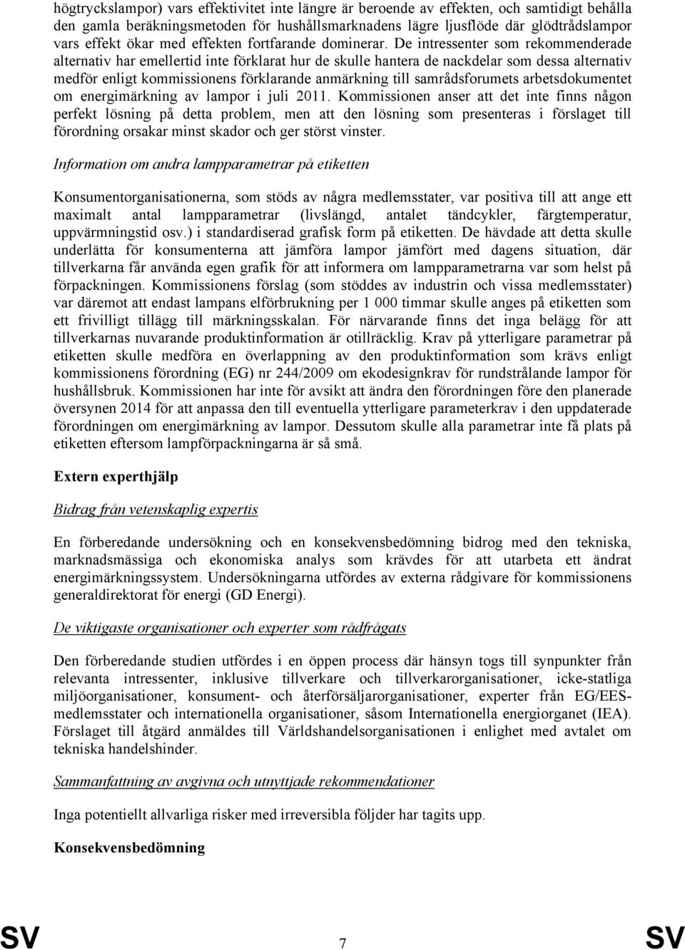 De intressenter som rekommenderade alternativ har emellertid inte förklarat hur de skulle hantera de nackdelar som dessa alternativ medför enligt kommissionens förklarande anmärkning till