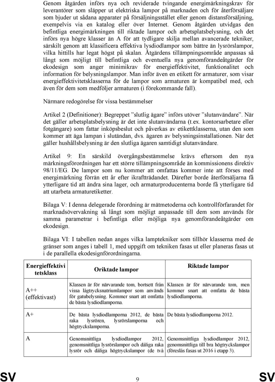 Genom åtgärden utvidgas den befintliga energimärkningen till riktade lampor och arbetsplatsbelysning, och det införs nya högre klasser än A för att tydligare skilja mellan avancerade tekniker,