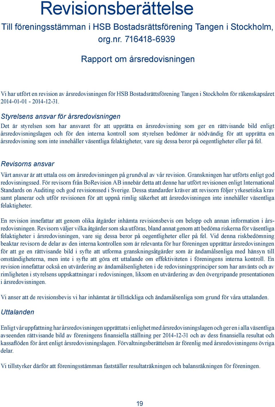 Styrelsens ansvar för årsredovisningen Det är styrelsen som har ansvaret för att upprätta en årsredovisning som ger en rättvisande bild enligt årsredovisningslagen och för den interna kontroll som
