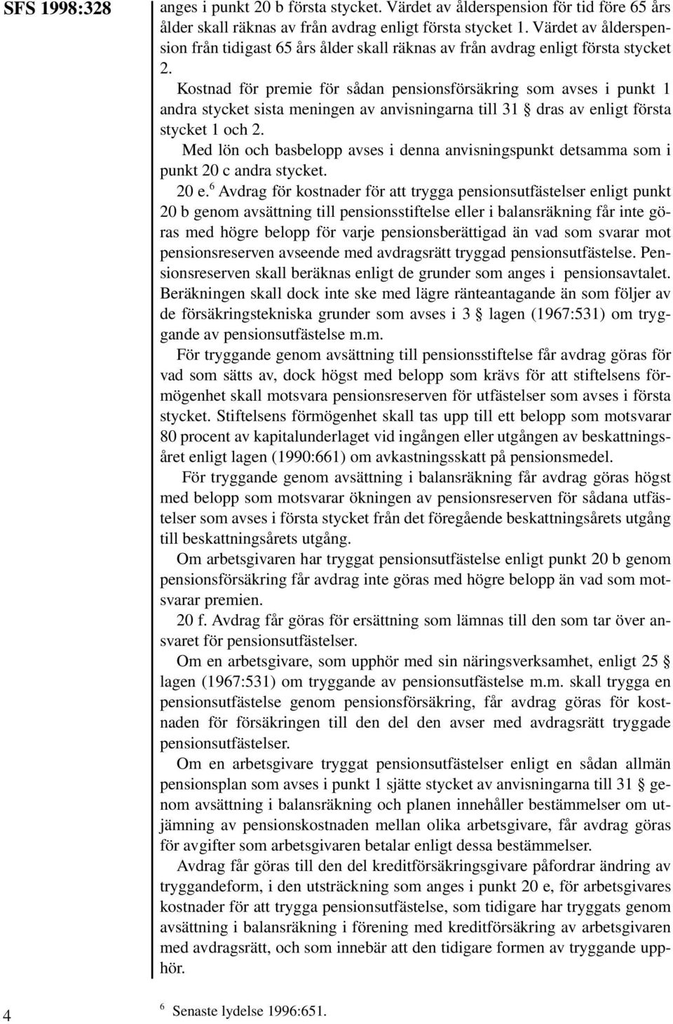 Kostnad för premie för sådan pensionsförsäkring som avses i punkt 1 andra stycket sista meningen av anvisningarna till 31 dras av enligt första stycket 1 och 2.