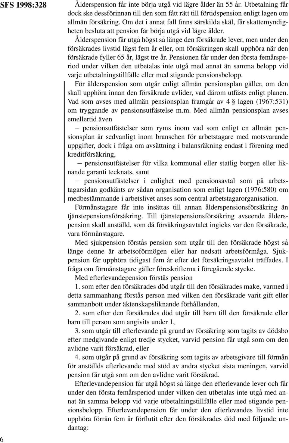 Ålderspension får utgå högst så länge den försäkrade lever, men under den försäkrades livstid lägst fem år eller, om försäkringen skall upphöra när den försäkrade fyller 65 år, lägst tre år.