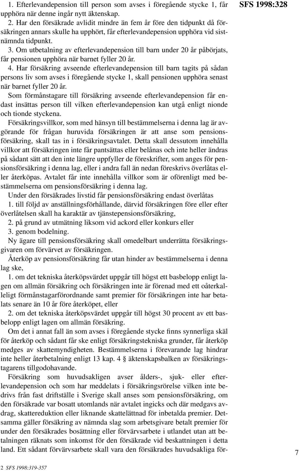 Om utbetalning av efterlevandepension till barn under 20 år påbörjats, får pensionen upphöra när barnet fyller 20 år. 4.