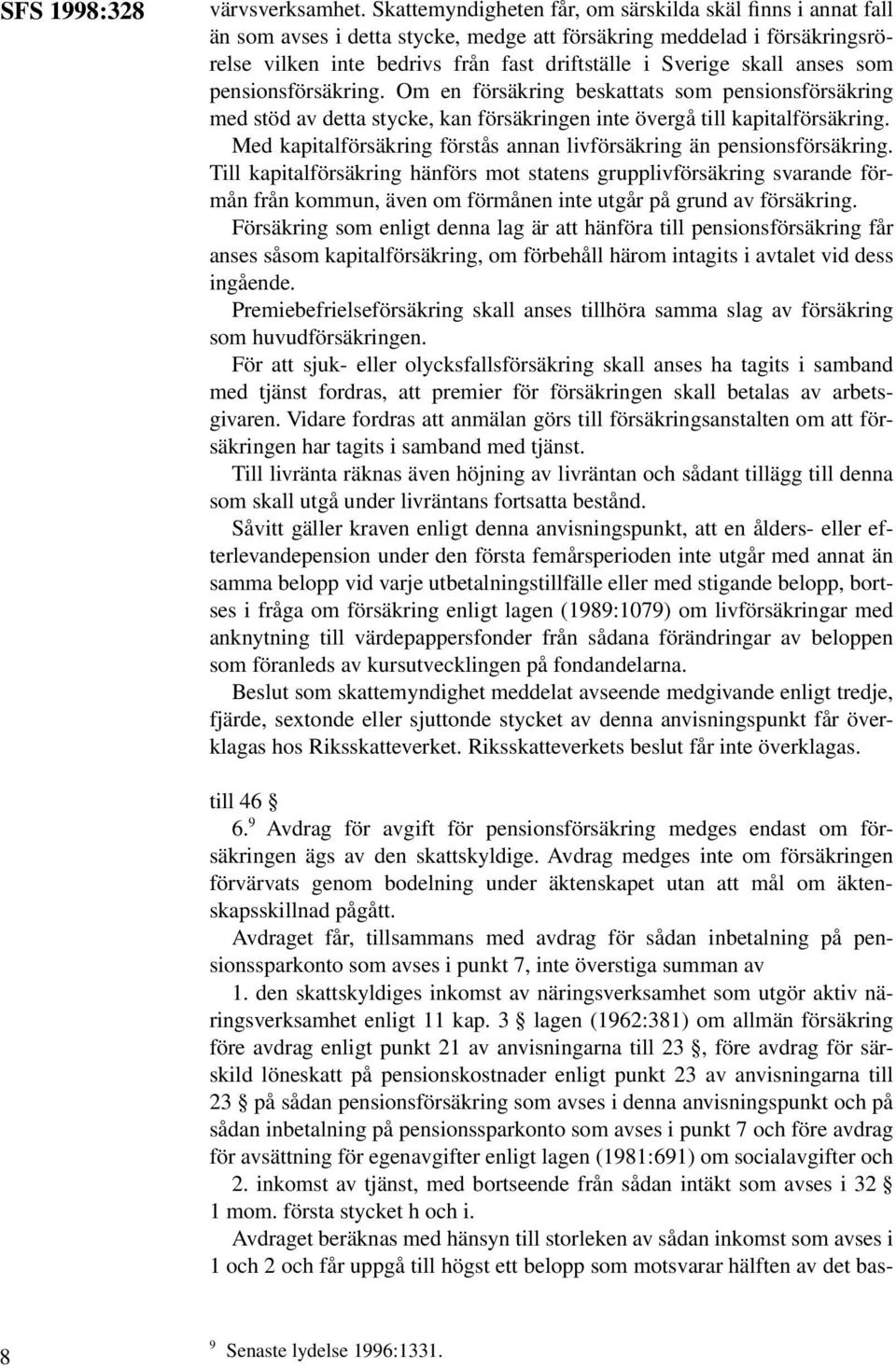 anses som pensionsförsäkring. Om en försäkring beskattats som pensionsförsäkring med stöd av detta stycke, kan försäkringen inte övergå till kapitalförsäkring.