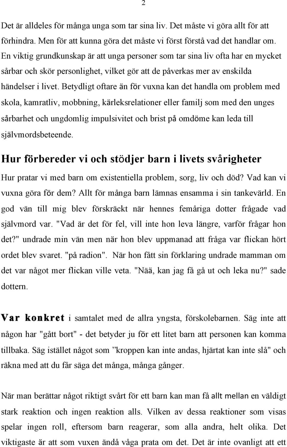 Betydligt oftare än för vuxna kan det handla om problem med skola, kamratliv, mobbning, kärleksrelationer eller familj som med den unges sårbarhet och ungdomlig impulsivitet och brist på omdöme kan