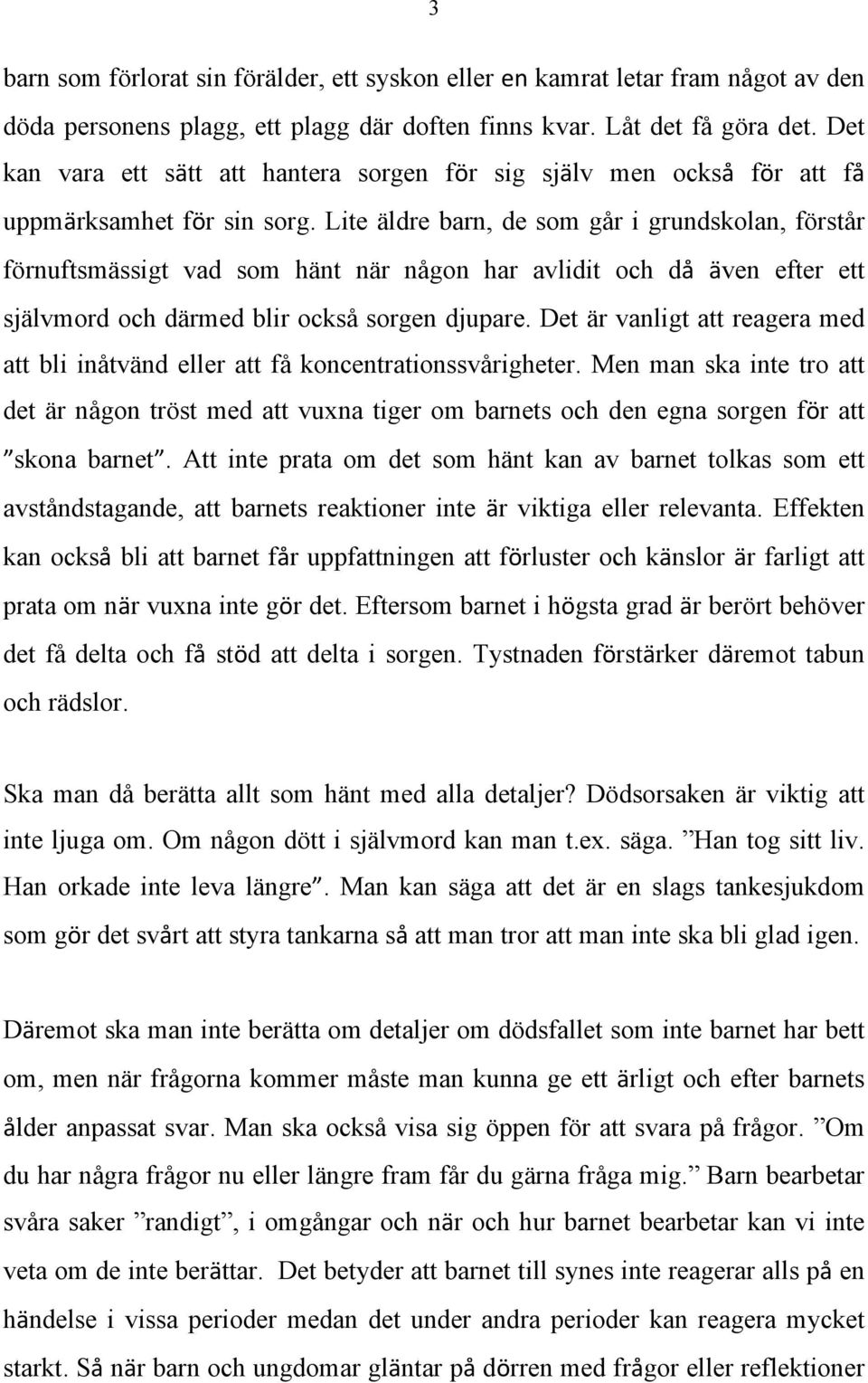 Lite äldre barn, de som går i grundskolan, förstår förnuftsmässigt vad som hänt när någon har avlidit och då även efter ett självmord och därmed blir också sorgen djupare.