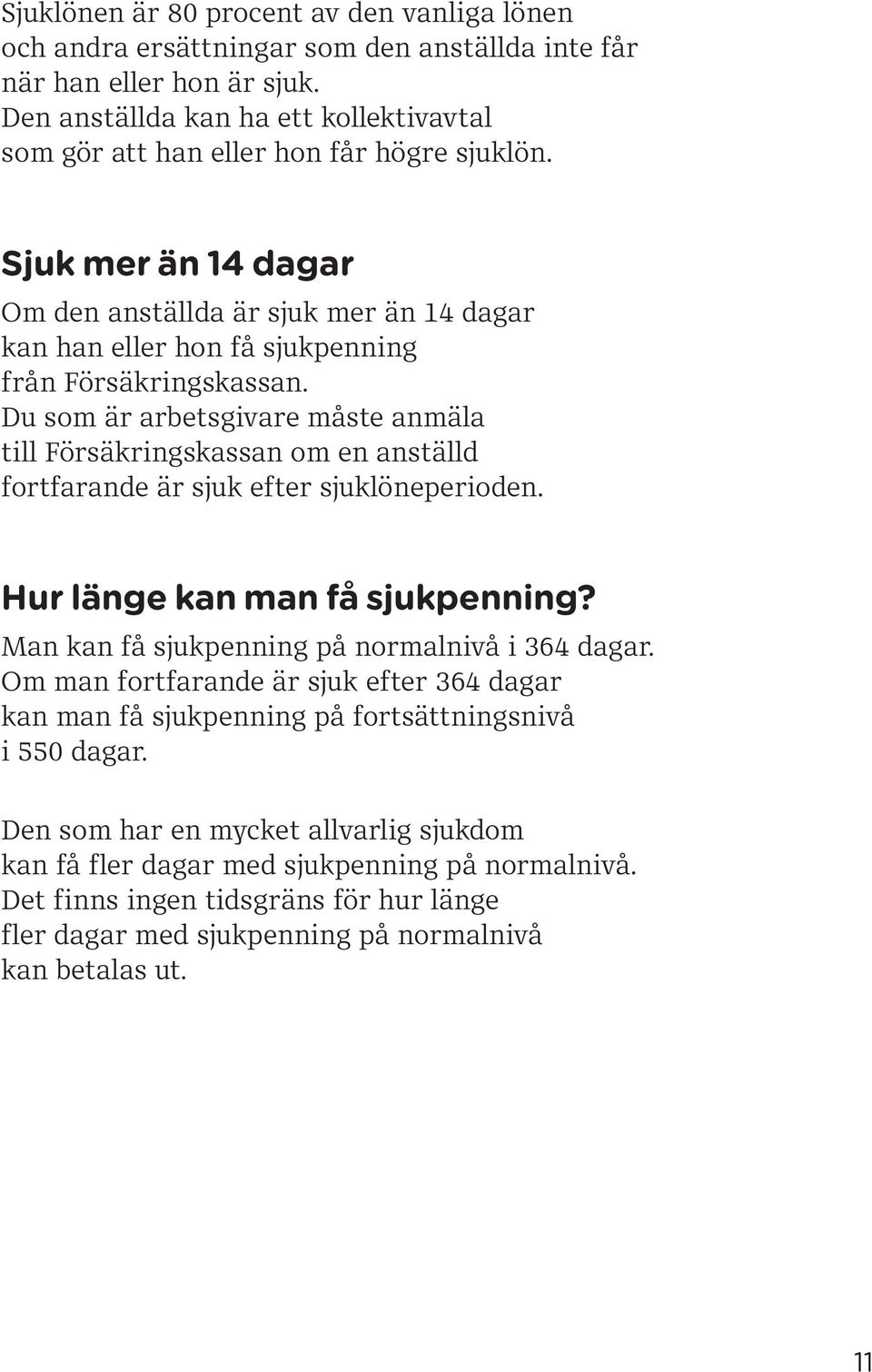Sjuk mer än 14 dagar Om den anställda är sjuk mer än 14 dagar kan han eller hon få sjukpenning från Försäkringskassan.