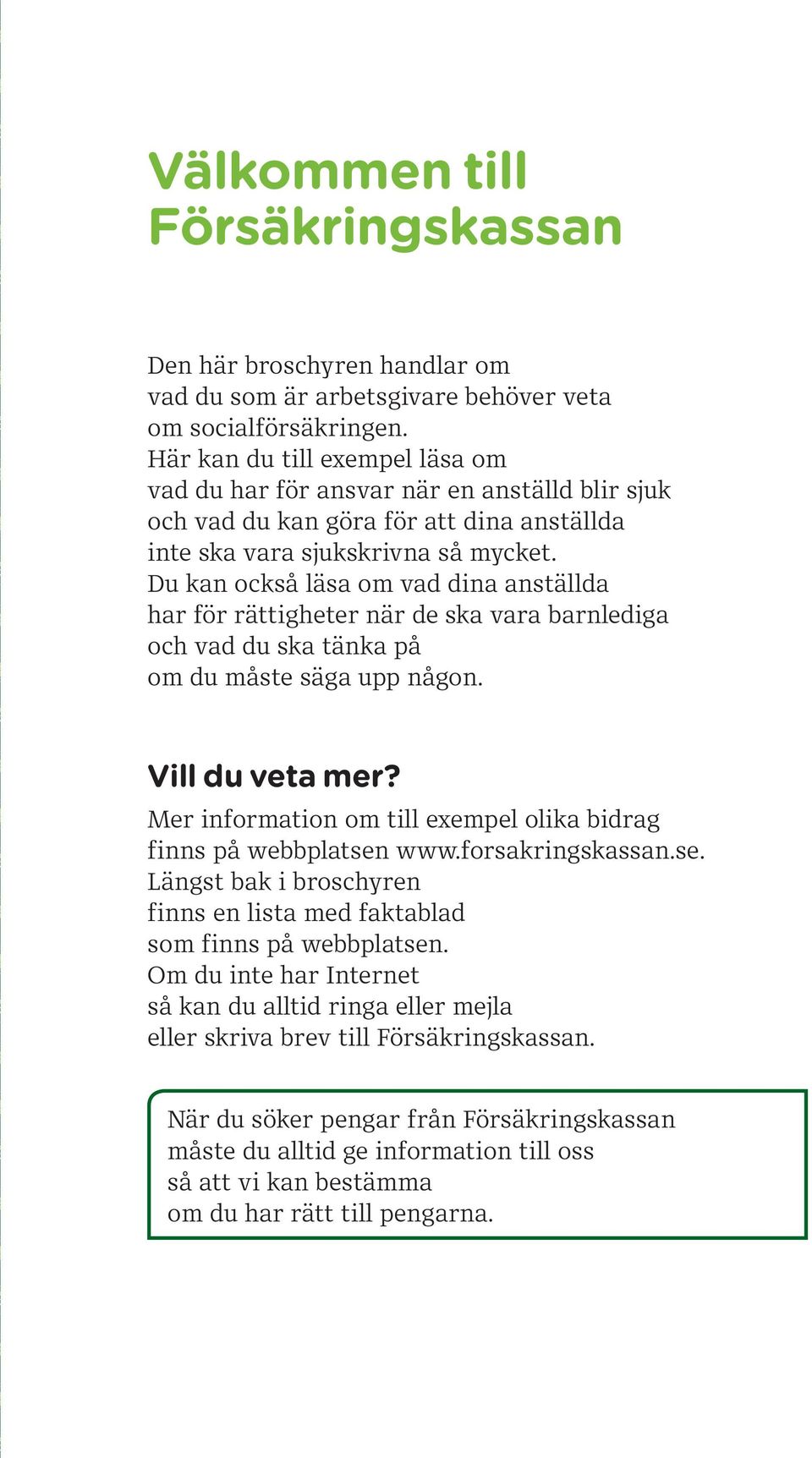 Du kan också läsa om vad dina anställda har för rättigheter när de ska vara barnlediga och vad du ska tänka på om du måste säga upp någon. Vill du veta mer?