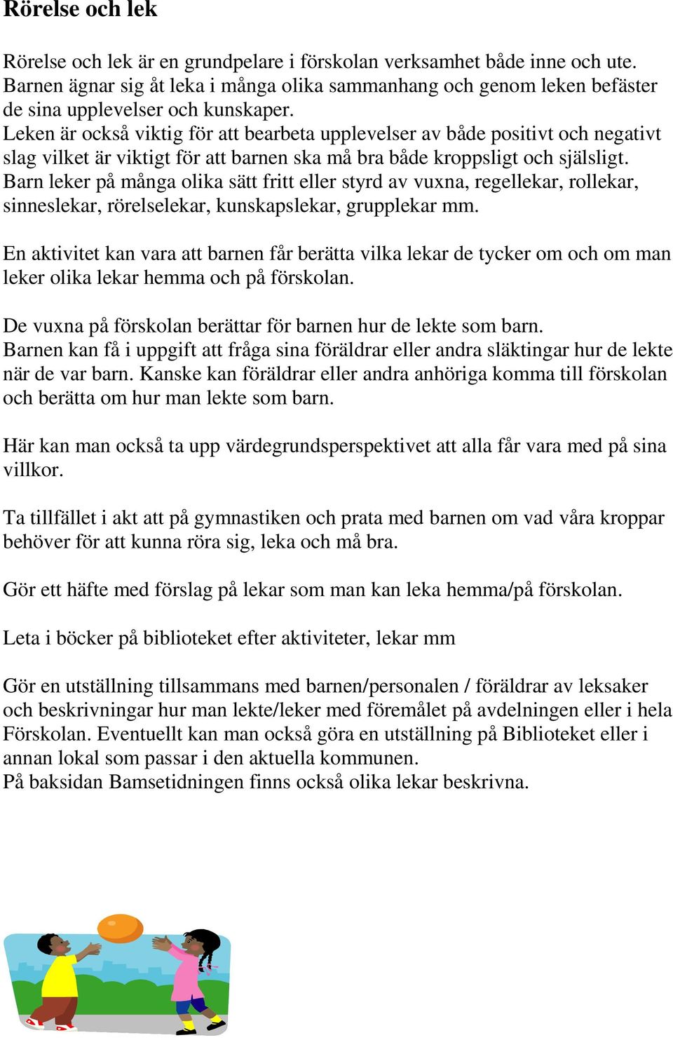 Leken är också viktig för att bearbeta upplevelser av både positivt och negativt slag vilket är viktigt för att barnen ska må bra både kroppsligt och själsligt.