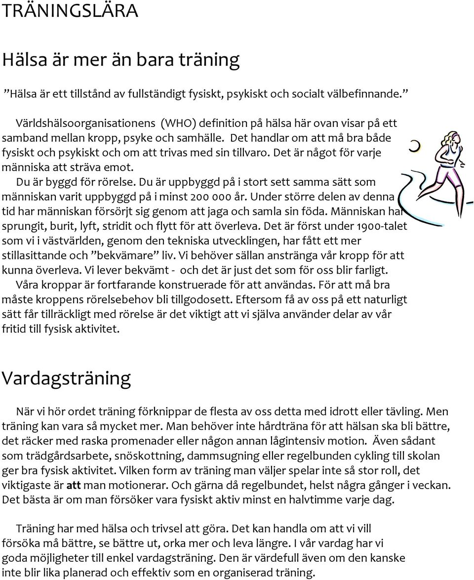 Det handlar om att må bra både fysiskt och psykiskt och om att trivas med sin tillvaro. Det är något för varje människa att sträva emot. Du är byggd för rörelse.