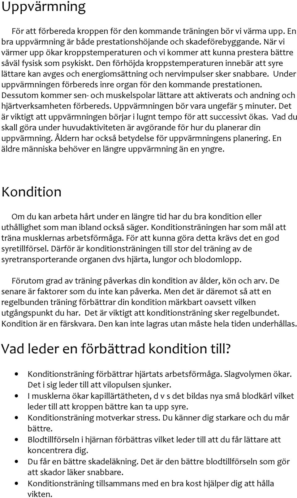 Den förhöjda kroppstemperaturen innebär att syre lättare kan avges och energiomsättning och nervimpulser sker snabbare. Under uppvärmningen förbereds inre organ för den kommande prestationen.