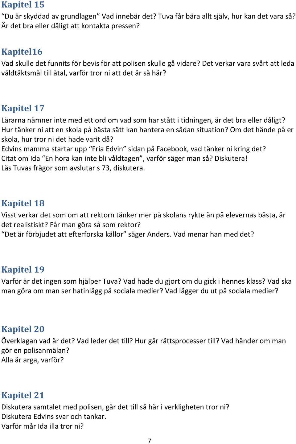 Kapitel 17 Lärarna nämner inte med ett ord om vad som har stått i tidningen, är det bra eller dåligt? Hur tänker ni att en skola på bästa sätt kan hantera en sådan situation?