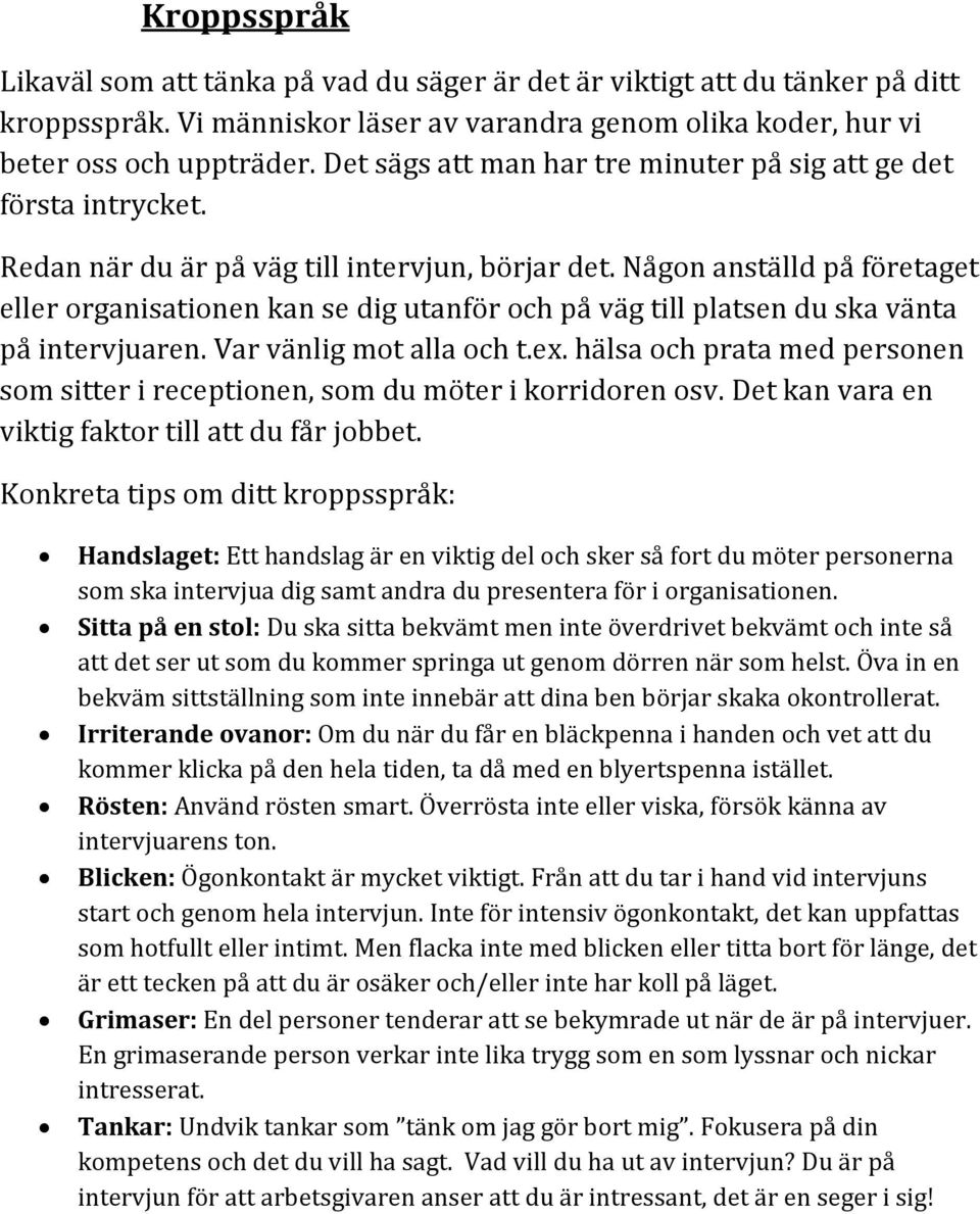 Någon anställd på företaget eller organisationen kan se dig utanför och på väg till platsen du ska vänta på intervjuaren. Var vänlig mot alla och t.ex.