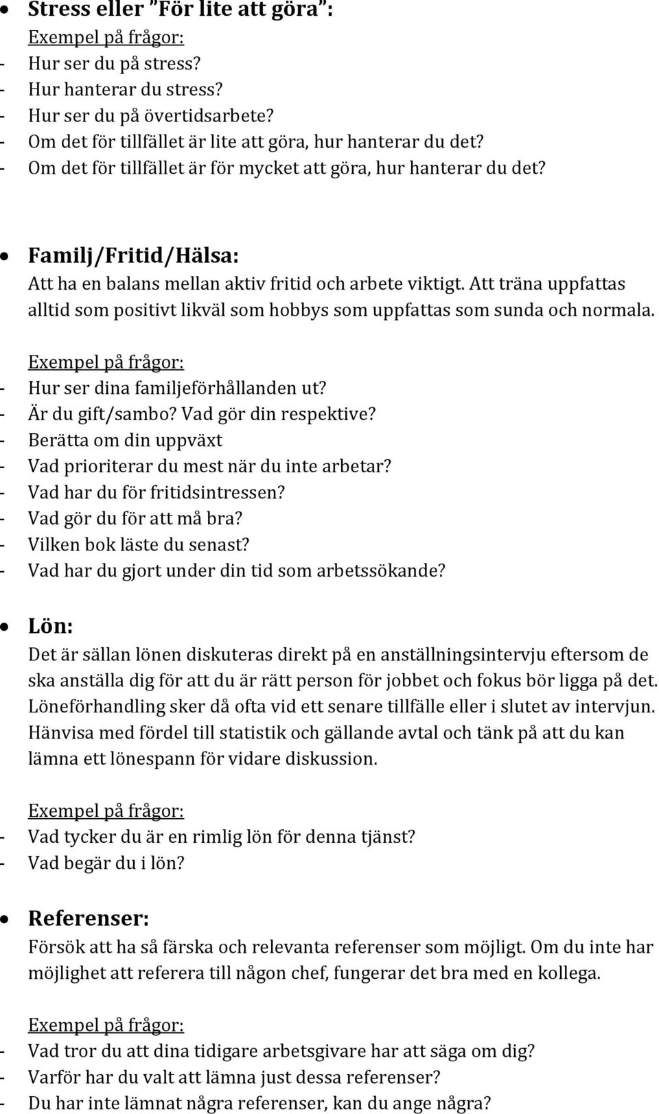 Att träna uppfattas alltid som positivt likväl som hobbys som uppfattas som sunda och normala. - Hur ser dina familjeförhållanden ut? - Är du gift/sambo? Vad gör din respektive?