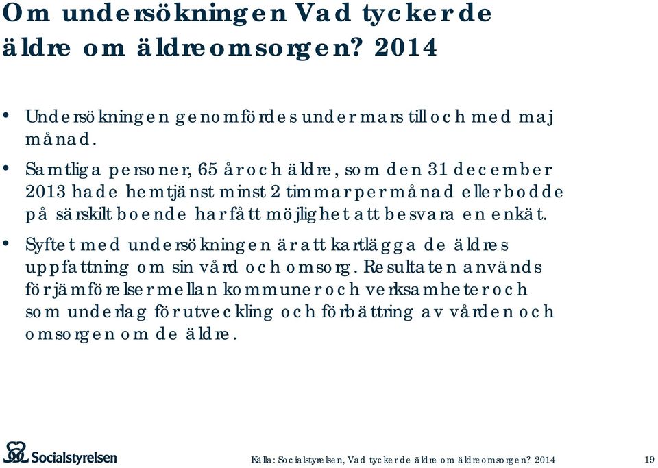 att besvara en enkät. Syftet med undersökningen är att kartlägga de äldres uppfattning om sin vård och omsorg.