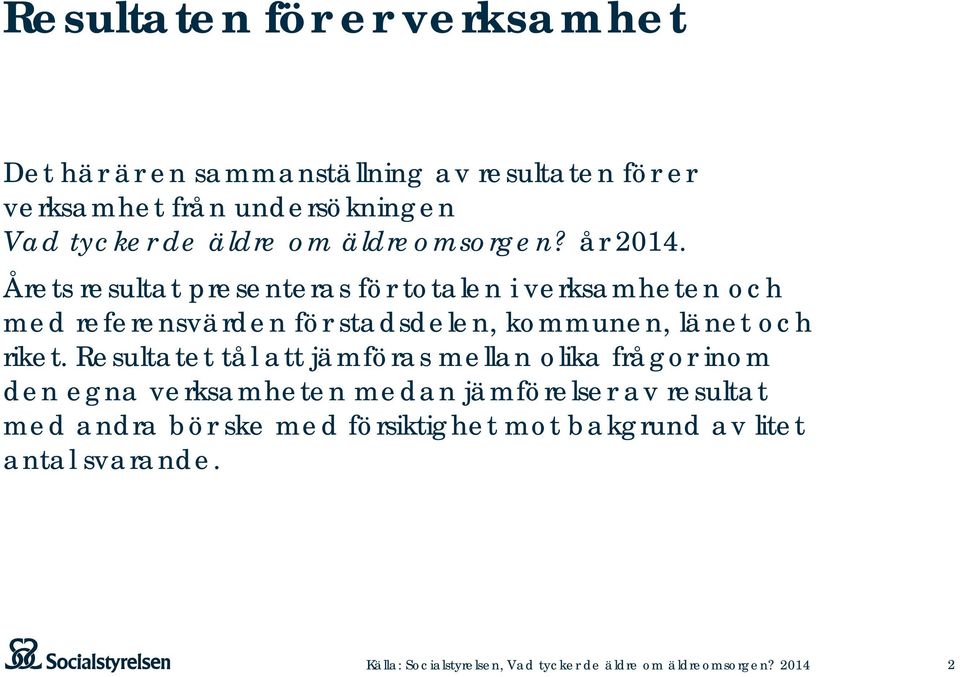 Årets resultat presenteras för totalen i verksamheten och med referensvärden för stadsdelen, kommunen, länet och riket.