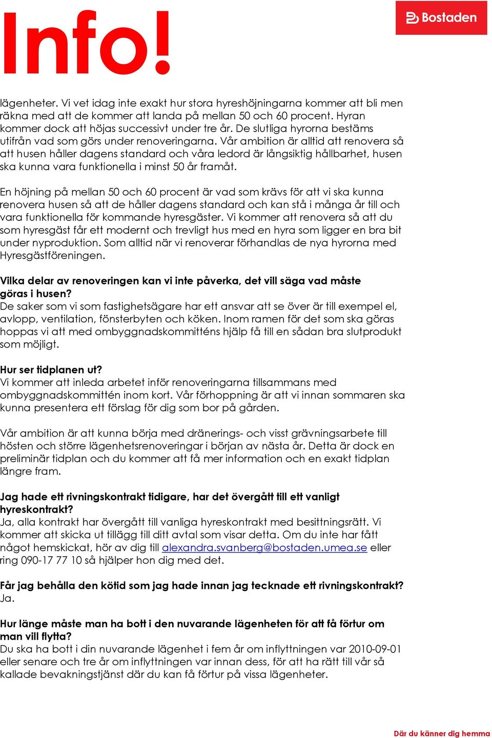 Vår ambition är alltid att renovera så att husen håller dagens standard och våra ledord är långsiktig hållbarhet, husen ska kunna vara funktionella i minst 50 år framåt.