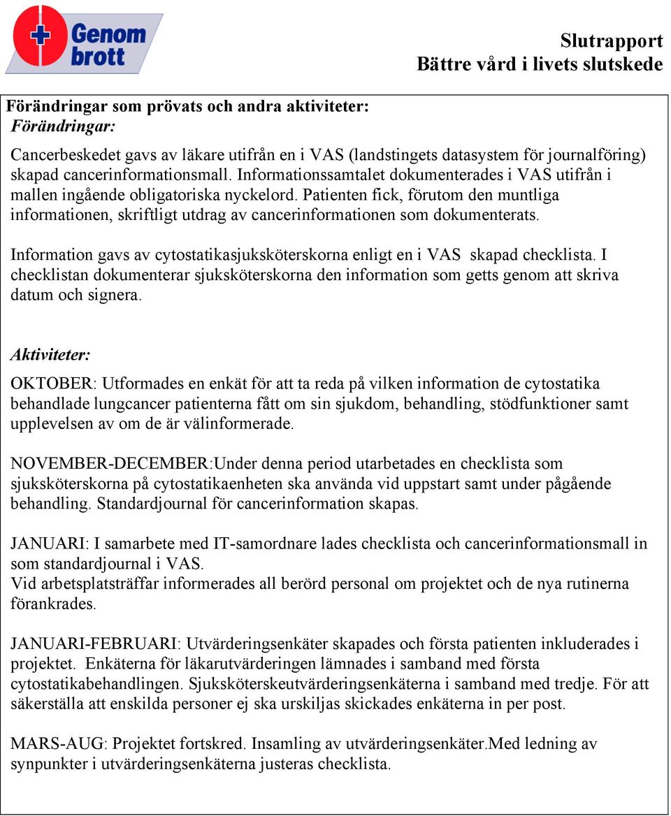 Patienten fick, förutom den muntliga informationen, skriftligt utdrag av cancerinformationen som dokumenterats. Information gavs av cytostatikasjuksköterskorna enligt en i VAS skapad checklista.