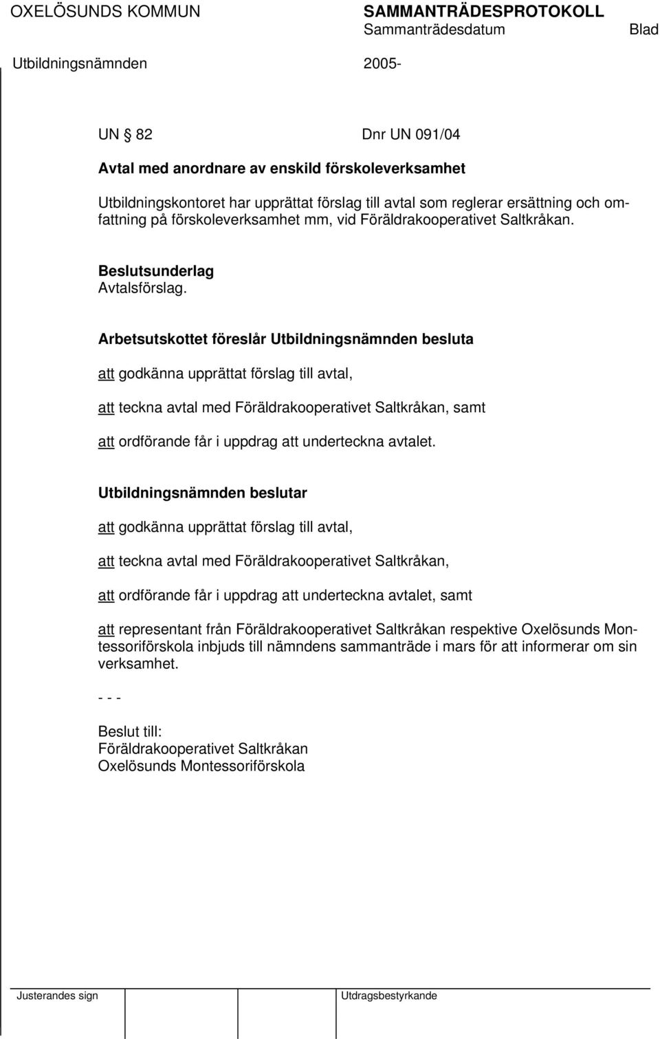 Arbetsutskottet föreslår Utbildningsnämnden besluta att godkänna upprättat förslag till avtal, att teckna avtal med Föräldrakooperativet Saltkråkan, samt att ordförande får i uppdrag att underteckna