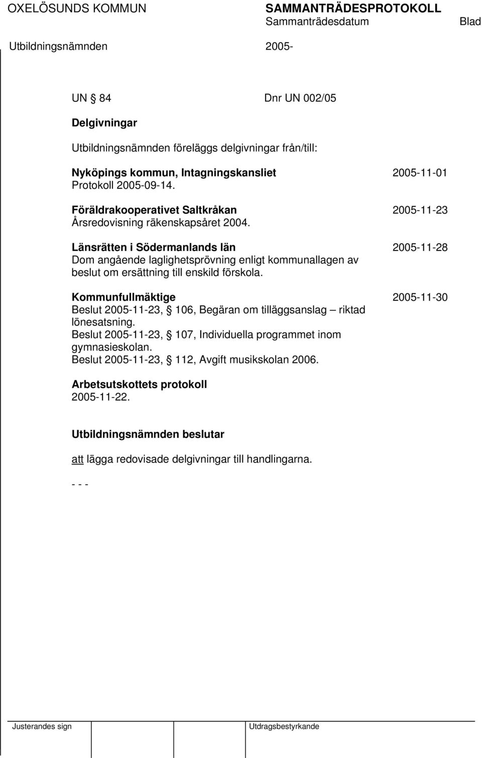 Länsrätten i Södermanlands län 2005-11-28 Dom angående laglighetsprövning enligt kommunallagen av beslut om ersättning till enskild förskola.