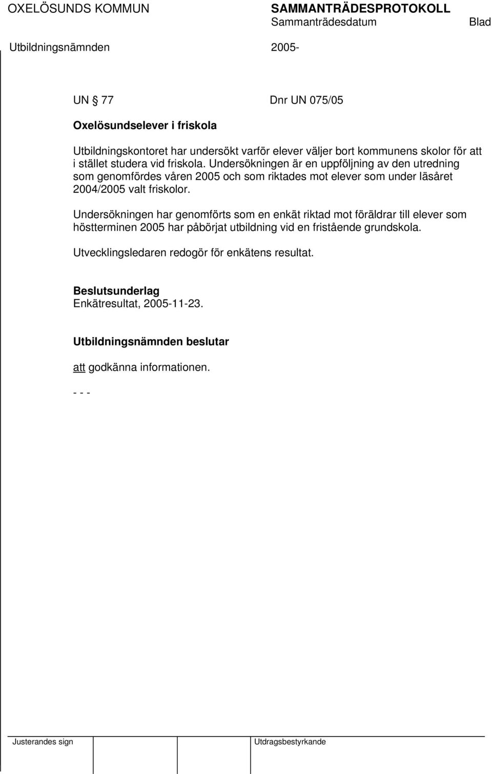 Undersökningen är en uppföljning av den utredning som genomfördes våren 2005 och som riktades mot elever som under läsåret 2004/2005 valt