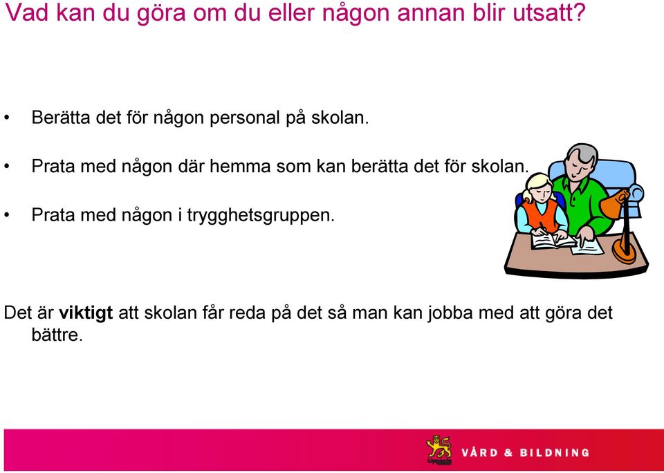 Prata med någon där hemma som kan berätta det för skolan.