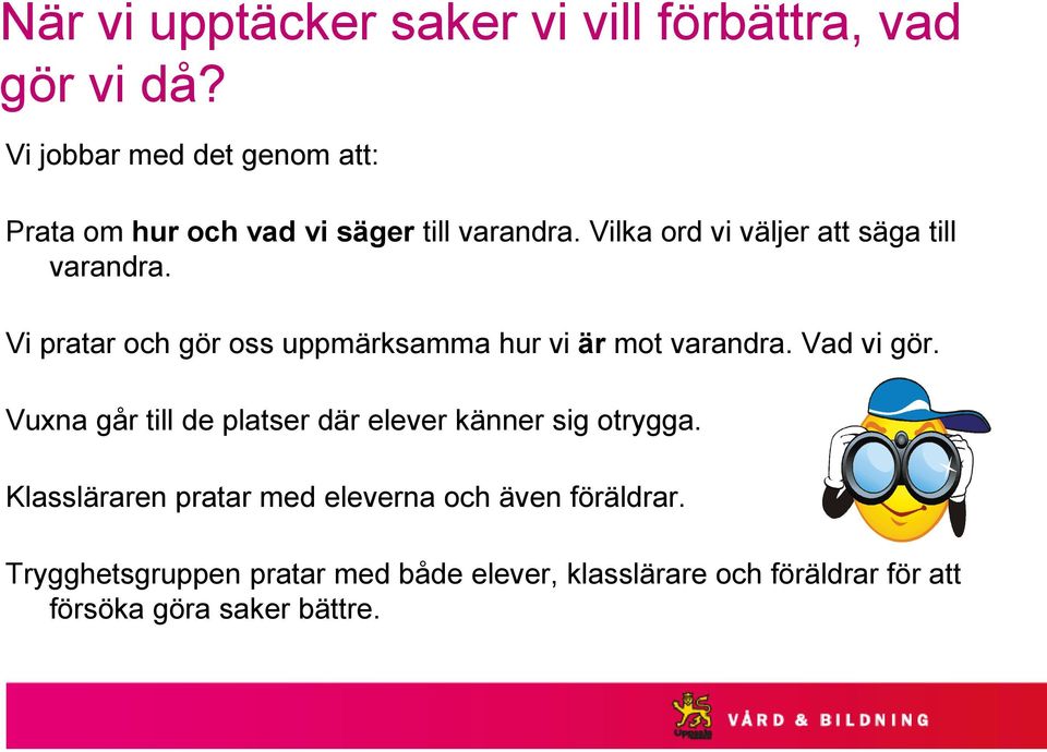 Vilka ord vi väljer att säga till varandra. Vi pratar och gör oss uppmärksamma hur vi är mot varandra. Vad vi gör.