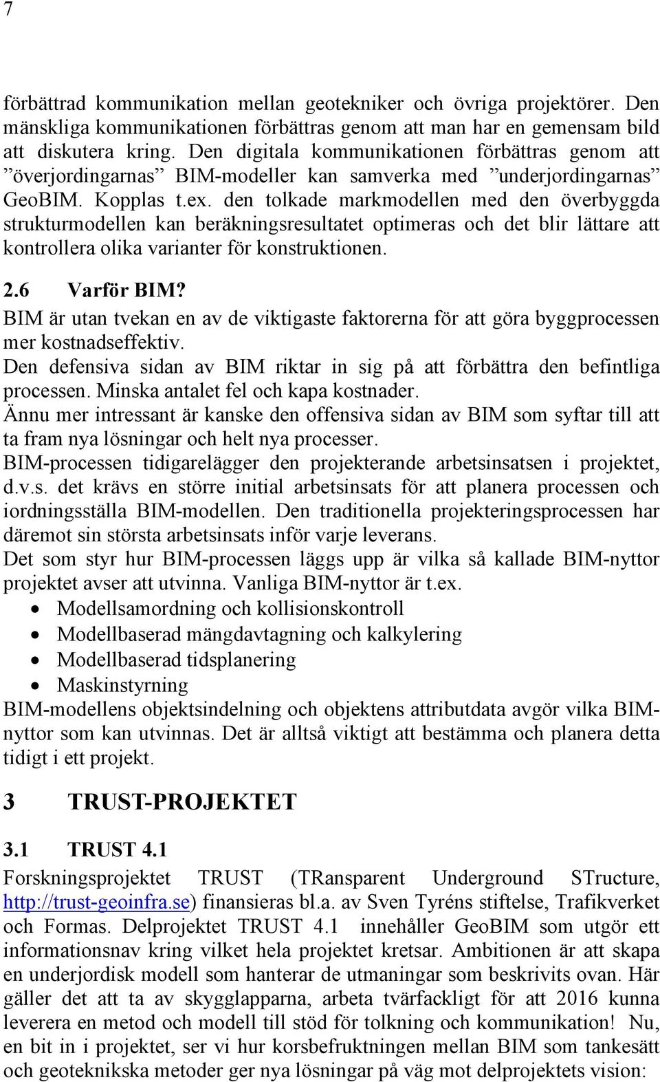 den tolkade markmodellen med den överbyggda strukturmodellen kan beräkningsresultatet optimeras och det blir lättare att kontrollera olika varianter för konstruktionen. 2.6 Varför BIM?