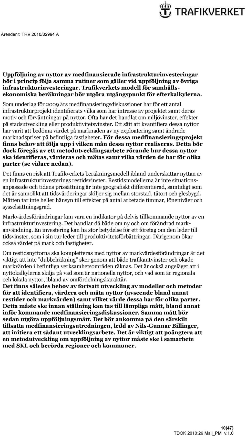 Som underlag för 2009 års medfinansieringsdiskussioner har för ett antal infrastrukturprojekt identifierats vilka som har intresse av projektet samt deras motiv och förväntningar på nyttor.