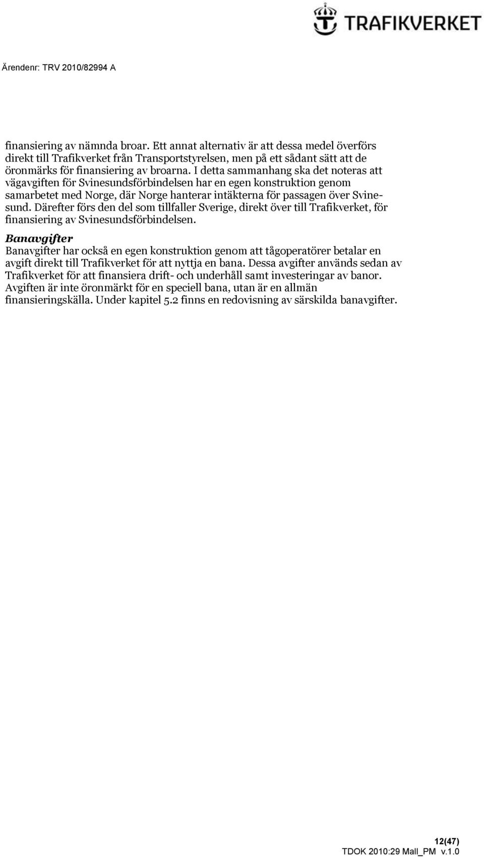 Därefter förs den del som tillfaller Sverige, direkt över till Trafikverket, för finansiering av Svinesundsförbindelsen.