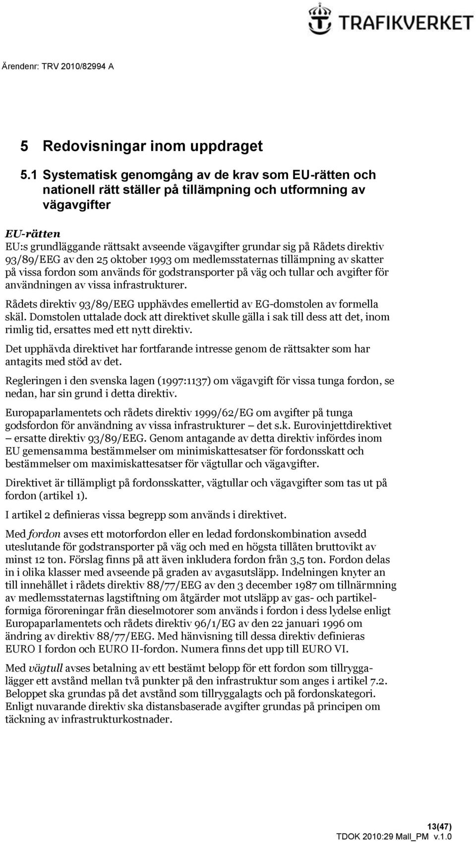 Rådets direktiv 93/89/EEG av den 25 oktober 1993 om medlemsstaternas tillämpning av skatter på vissa fordon som används för godstransporter på väg och tullar och avgifter för användningen av vissa