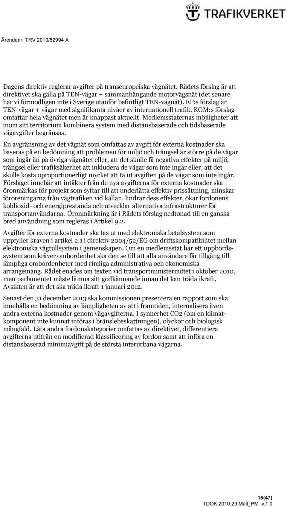 EP:s förslag är TEN-vägar + vägar med signifikanta nivåer av internationell trafik. KOM:s förslag omfattar hela vägnätet men är knappast aktuellt.