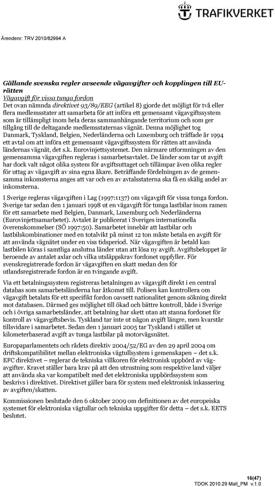 Denna möjlighet tog Danmark, Tyskland, Belgien, Nederländerna och Luxemburg och träffade år 1994 ett avtal om att införa ett gemensamt vägavgiftssystem för rätten att använda ländernas vägnät, det s.