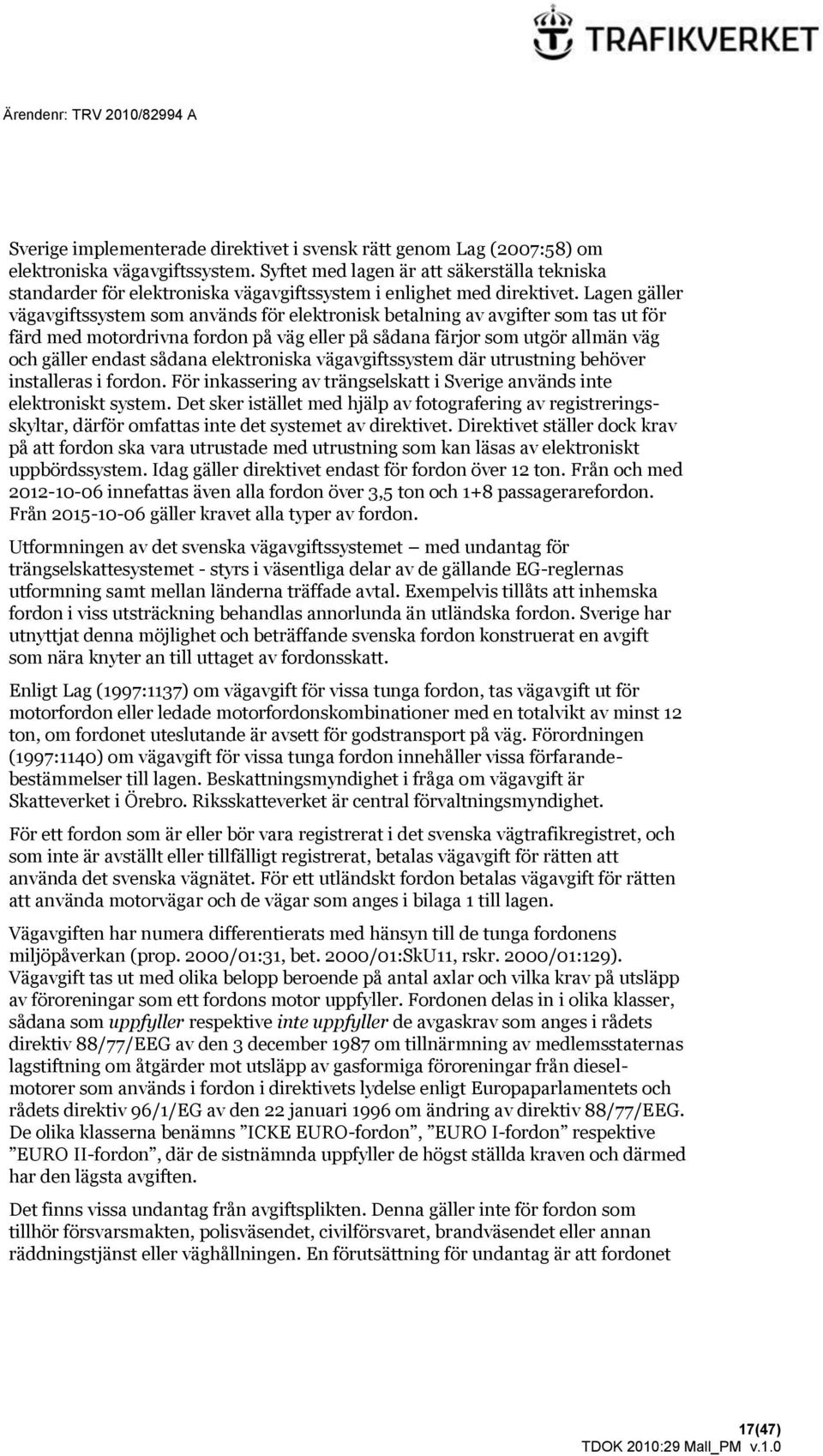 Lagen gäller vägavgiftssystem som används för elektronisk betalning av avgifter som tas ut för färd med motordrivna fordon på väg eller på sådana färjor som utgör allmän väg och gäller endast sådana