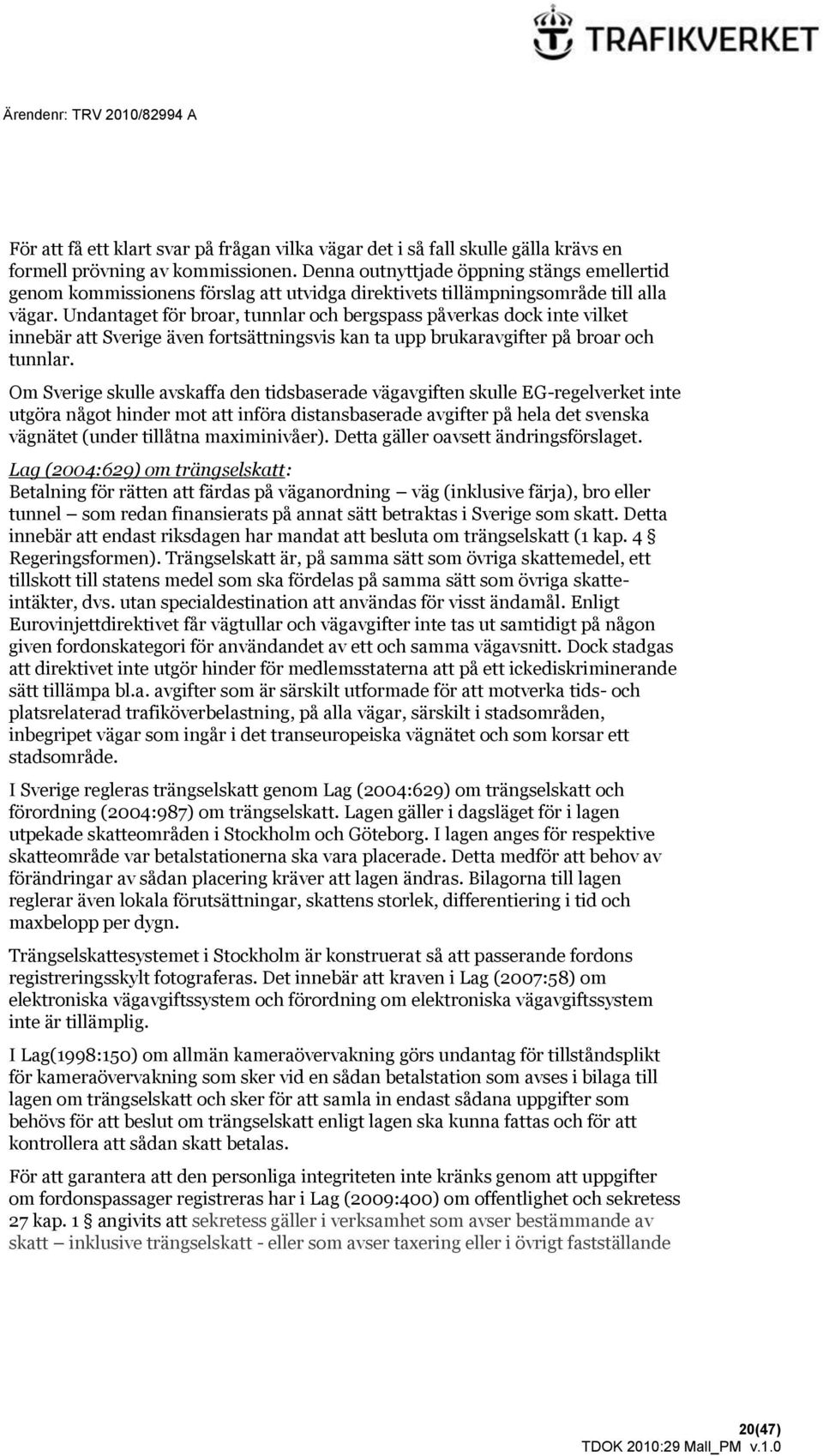 Undantaget för broar, tunnlar och bergspass påverkas dock inte vilket innebär att Sverige även fortsättningsvis kan ta upp brukaravgifter på broar och tunnlar.