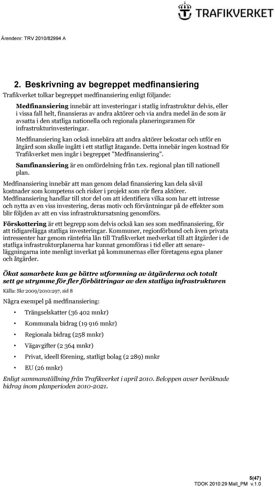 Medfinansiering kan också innebära att andra aktörer bekostar och utför en åtgärd som skulle ingått i ett statligt åtagande.
